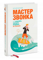 Мастер звонка. Как объяснять, убеждать, продавать по телефону