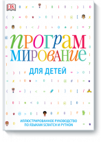 Программирование для детей. Иллюстрированное руководство по языкам Scratch и Python