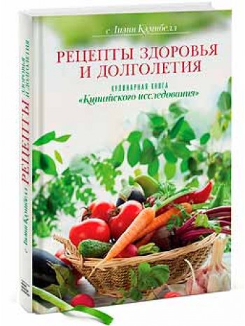 Рецепты здоровья и долголетия. Кулинарная книга «Китайского исследования» книга купить