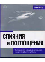Слияния и поглощения. Как предотвратить разрушение корпоративной стоимости, приобретая новый бизнес