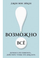 Возможно всё! Дерзни в это поверить… Действуй, чтобы это доказать!