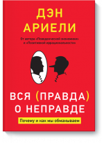 Вся правда о неправде. Почему и как мы обманываем
