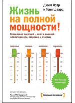Жизнь на полной мощности. Управление энергией — ключ к высокой эффективности, здоровью и счастью