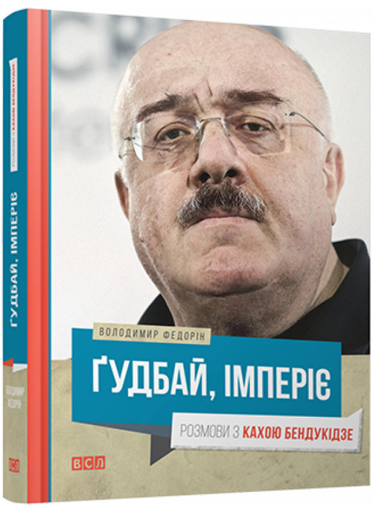 Гудбай, імперіє. Розмови з Кахою Бендукідзе