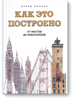 Как это построено. От мостов до небоскребов. Иллюстрированная энциклопедия